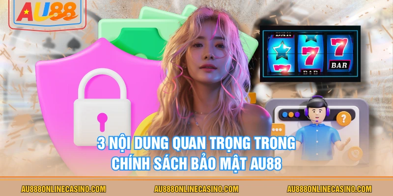 3 nội dung quan trọng trong chính sách bảo mật AU88