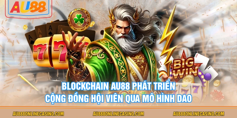 Blockchain AU88 phát triển cộng đồng hội viên qua mô hình DAO