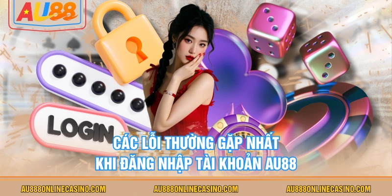 Các lỗi thường gặp nhất khi đăng nhập tài khoản AU88