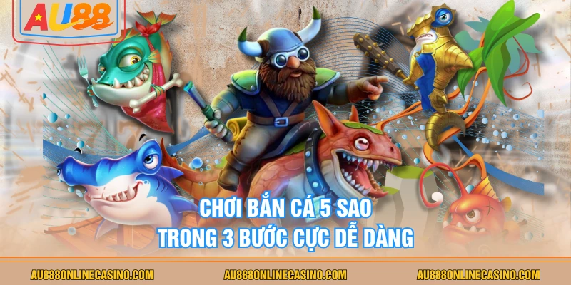 Chơi Bắn Cá 5 Sao trong 3 bước cực dễ dàng