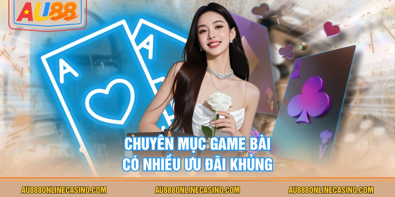 Chuyên mục game bài có nhiều ưu đãi khủng