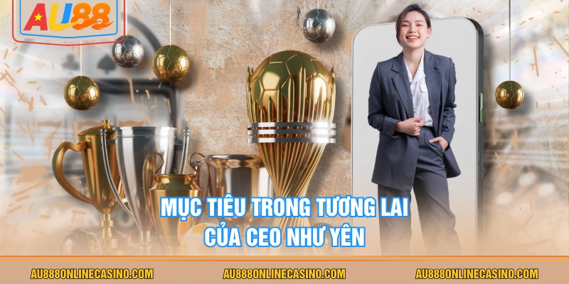 Mục tiêu trong tương lai của CEO Như Yên