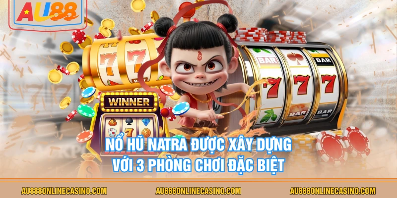 Nổ hũ Natra được xây dựng với 3 phòng chơi đặc biệt