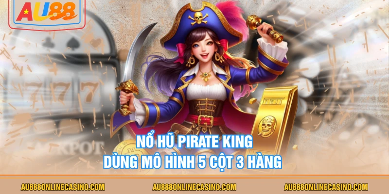 Nổ Hũ Pirate King dùng mô hình 5 cột 3 hàng 