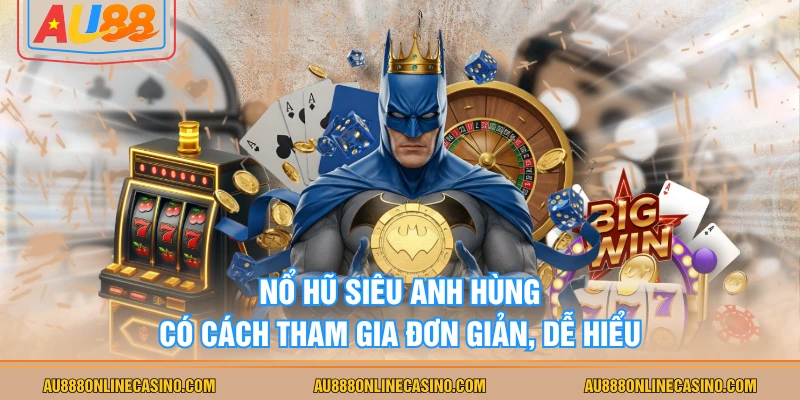 Nổ Hũ Siêu Anh Hùng có cách tham gia đơn giản, dễ hiểu