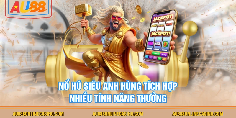 Nổ Hũ Siêu Anh Hùng tích hợp nhiều tính năng thưởng