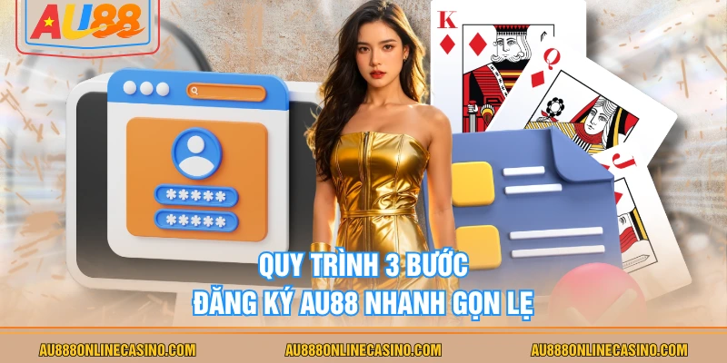 Quy trình 3 bước đăng ký AU88 nhanh gọn lẹ