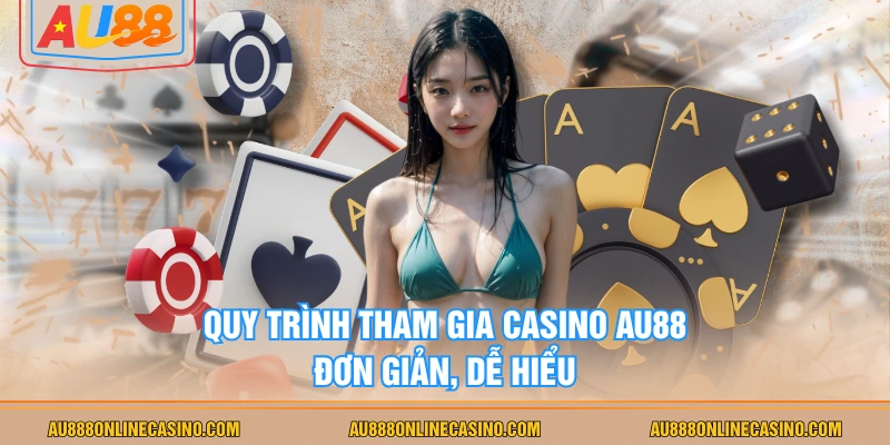 Quy trình tham gia Casino AU88 đơn giản, dễ hiểu