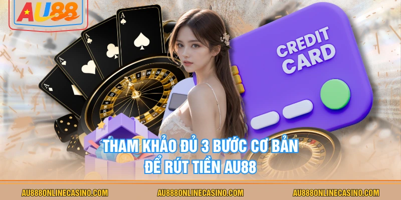 Tham khảo đủ 3 bước cơ bản để rút tiền AU88