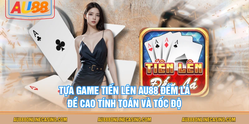 Tựa game Tiến Lên AU88 Đếm Lá đề cao tính toán và tốc độ