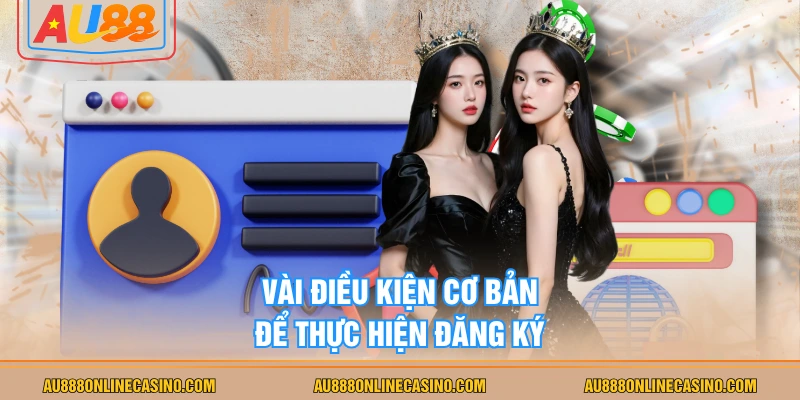 Vài điều kiện cơ bản để thực hiện đăng ký