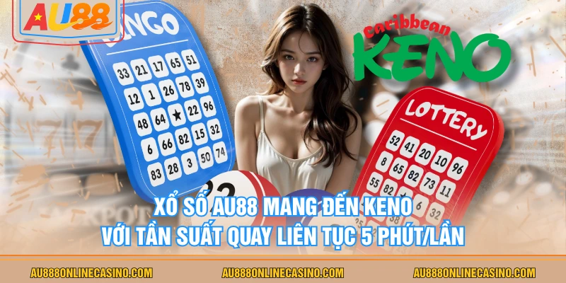 Xổ số AU88 mang đến Keno với tần suất quay liên tục 5 phút/lần