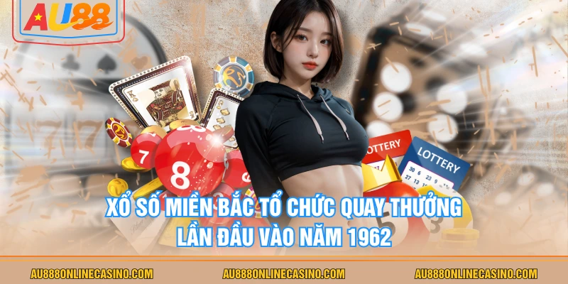 Xổ số miền Bắc tổ chức quay thưởng lần đầu vào năm 1962
